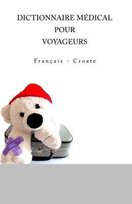 Dictionnaire medical pour voyageurs: Francais - Croate (French Edition)
