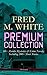 FRED M. WHITE Premium Collection: 60+ Murder Mysteries & Crime Novels; Including 200+ Short Stories (Illustrated): Victorian and Edwardian Crime & Spy Classics