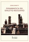 Grammatica del dialetto reggiano by Denis Ferretti Grammatica del dialetto reggiano by Denis Ferretti
