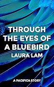 Through The Eyes of a Bluebird
