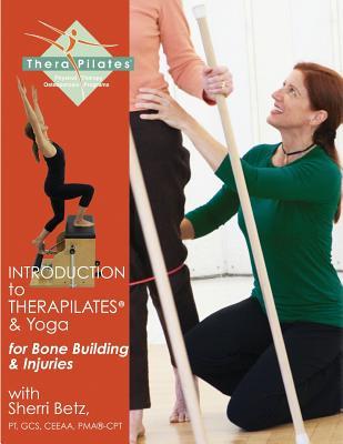 Introduction to TheraPilates(R) and Yoga: for Bone Building and Injuries
