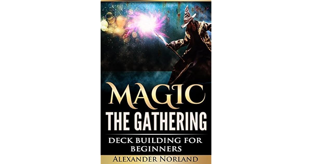 Magic The Gathering Deck Building For Beginners by Alexander Norland