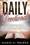 Daily Devotional: An Inspiring Daily Devotional To Connect With God Every Single Day (Daily Devotional Series Book 1)