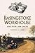 Basingstoke Workhouse: And Poor Law Union