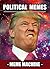 Memes: 700+ Political Memes: The Most Hilarious Poiltical Meme Compilation (Meme, Political Memes, Politics, Funny Memes, XL Memes, Memes Book 1)