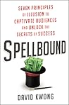 Spellbound: Master the Seven Principles of Illusion to Gain Influence, Captivate Audiences, and Unlock the Secrets of Success