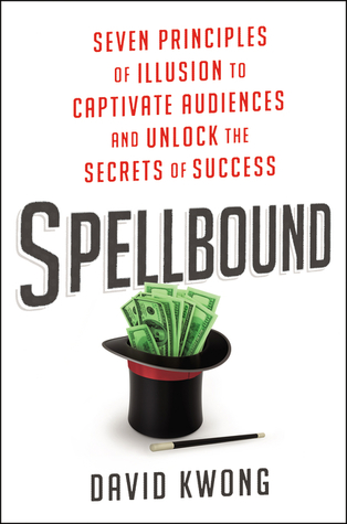 Spellbound: Master the Seven Principles of Illusion to Gain Influence, Captivate Audiences, and Unlock the Secrets of Success