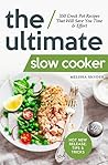 The Ultimate Slow Cooker: 350 Crock Pot Recipes That Will Save You Time & Effort