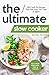 The Ultimate Slow Cooker: 350 Crock Pot Recipes That Will Save You Time & Effort