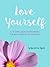 Love Yourself: A 10 Step Guide To Becoming The Best Version Of Yourself