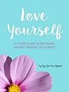Love Yourself: A 10 Step Guide To Becoming The Best Version Of Yourself