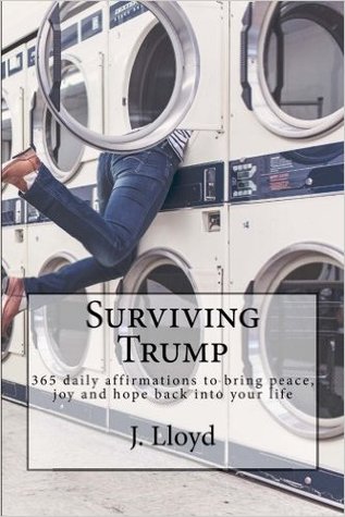 Surviving Trump: 365 daily affirmations to bring peace, joy and hope back into your life