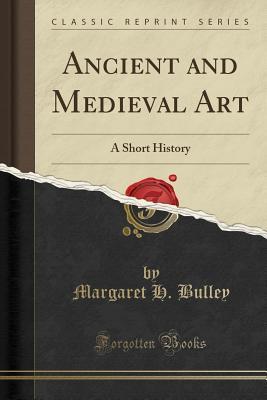 Ancient and Medieval Art: A Short History (Classic Reprint)