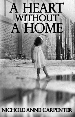 A Heart Without A Home: A memoir about homelessness through the eyes of a child (Memoirs of Nichole Anne Carpenter)