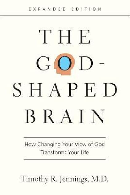 The God-Shaped Brain: How Changing Your View of God Transforms Your Life