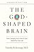 The God-Shaped Brain: How Changing Your View of God Transforms Your Life