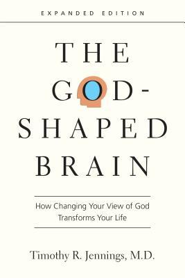 The God-Shaped Brain: How Changing Your View of God Transforms Your Life