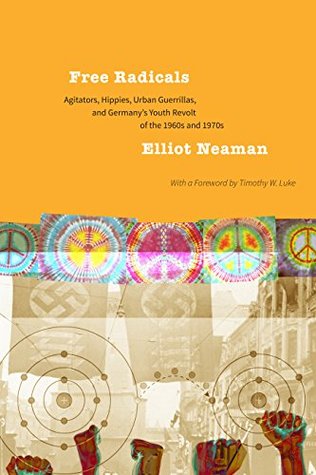 Free Radicals: Agitators, Hippies, Urban Guerrillas, and Germany's Youth Revolt of the 1960s and 1970s (Kindle Edition)