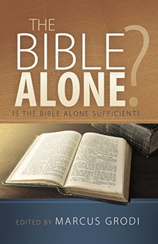 The Bible Alone?: Is The Bible Alone Sufficient? (Kindle Edition)