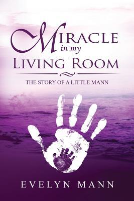 Miracle In My Living Room: The Story of a Little Mann
