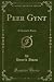 Peer Gynt: A Dramatic Poem (Classic Reprint)