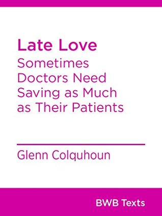 Late Love: Sometimes Doctors Need Saving as Much as Their Patients (BWB Texts Book 48)
