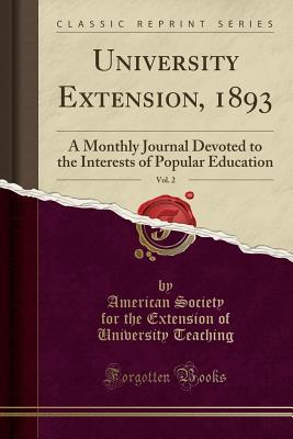 University Extension, 1893, Vol. 2 (Classic Reprint): A Monthly Journal Devoted to the Interests of Popular Education