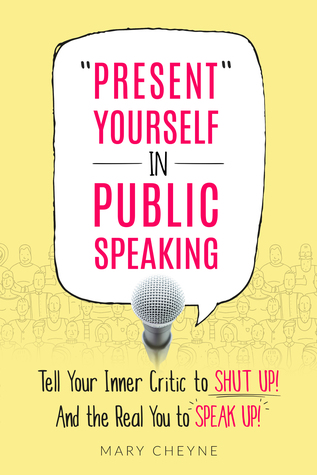 "Present" Yourself in Public Speaking. Tell Your Inner Critic to SHUT UP! And the Real You to SPEAK UP!