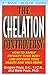 The Chelation Controversy: How to Safely Detoxify Your Body and Improve Your Health and Well-Being