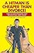 A Hitman Is Cheaper Than Divorce!: How to Stop Dragging That Breakup Ball and Chain