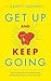 Get Up and Keep Going: How to overcome your greatest pain and become who you were born to be.