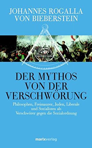 Der Mythos Von Der Verschwörung: Philosophen, Freimaurer, Juden, Liberale Und Sozialisten Als Verschwörer Gegen Die Sozialordnung