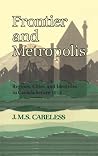 Frontier and Metropolis: Regions, Cities, and Identities in Canada before 1914 (Heritage) Frontier and Metropolis: Regions, Cities, and Identities in Canada before 1914 (Heritage)