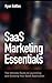 SaaS Marketing Essentials: The Ultimate Guide to Launching and Growing Your SaaS Application