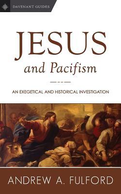 Jesus and Pacifism: An Exegetical and Historical Investigation (Davenant Guides #1)