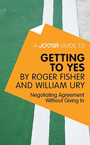 A Joosr Guide to... Getting to Yes by Roger Fisher and William Ury: Negotiating Agreement Without Giving In (Kindle Edition)