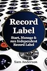 Record Label: Start, Manage & Run Independent Record Label (home recording,music production,music habits,music harmony,record label marketing,recording engineering)