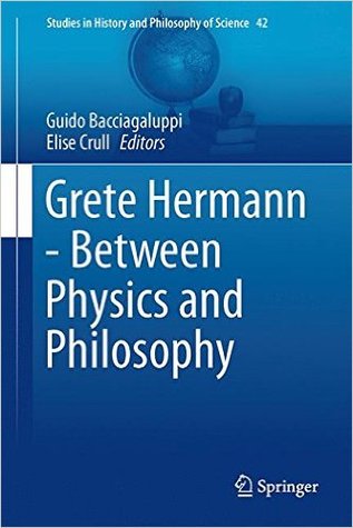 Grete Hermann - Between Physics and Philosophy (Studies in History and Philosophy of Science, 42)