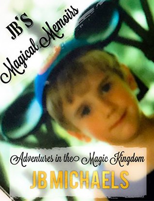 JB's Magical Memoirs: Adventures in the Magic Kingdom (Kindle Edition)