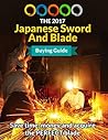 The 2017 Japanese Sword And Blade Buying Guide: Save time, money and acquire the PERFECT BLADE The 2017 Japanese Sword And Blade Buying Guide: Save time, money and acquire the PERFECT BLADE