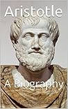 Aristotle: A Biography