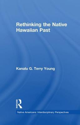 Rethinking the Native Hawaiian Past (Native Americans: Interdisciplinary Perspectives)