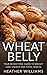 Wheat Belly: Your Wheat Free Guide To Weight Loss, Energy And Total Health