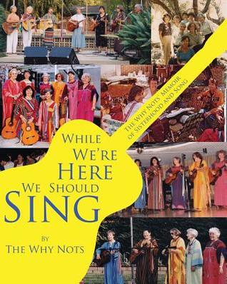 While We're Here We Should Sing: The Why Nots' Memoir of Sisterhood and Song