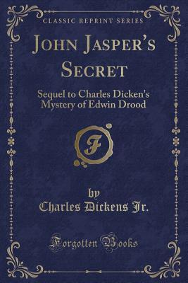 John Jasper's Secret (Classic Reprint): A Sequel to Charles Dicken's Mystery of Edwin Drood