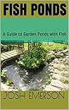 Fish Ponds: A Guide to Garden Ponds with Fish