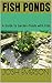 Fish Ponds: A Guide to Garden Ponds with Fish