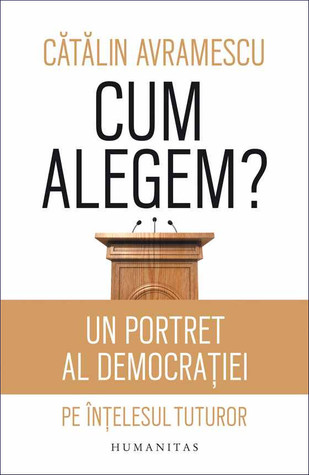 Cum alegem?: un portret al democrației pe înțelesul tuturor