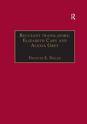Recusant Translators: Elizabeth Cary and Alexia Grey: Printed Writings 1500-1640: Series I, Part Two, Volume 13