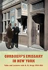 Gurdjieff's Emissary in New York: Talks and Lectures with A. R. Orage 1924-1931 Gurdjieff's Emissary in New York: Talks and Lectures with A. R. Orage 1924-1931